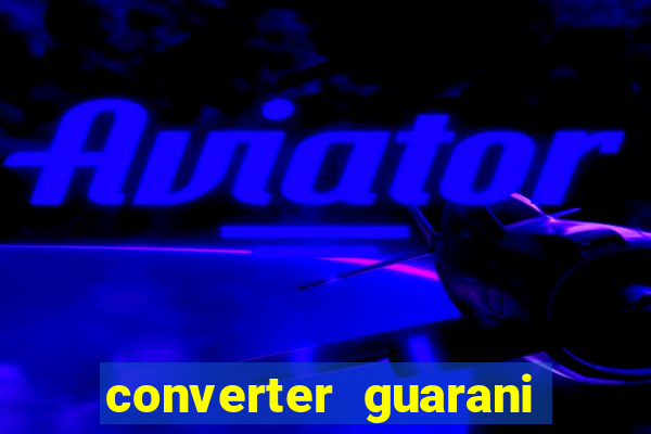 converter guarani em real banco central