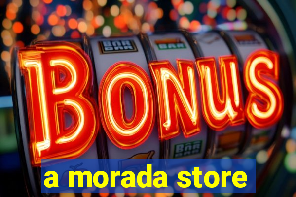 a morada store