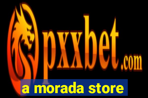 a morada store