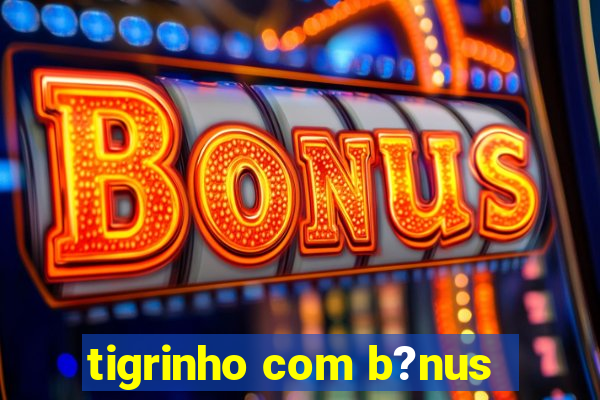 tigrinho com b?nus