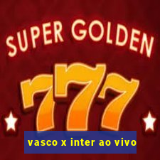 vasco x inter ao vivo