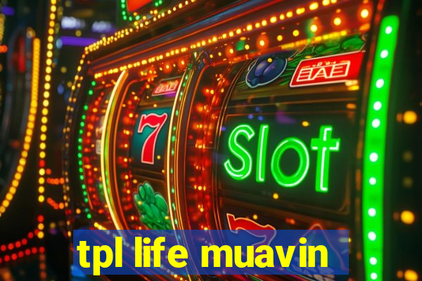 tpl life muavin