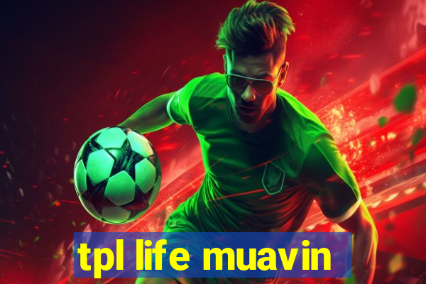 tpl life muavin