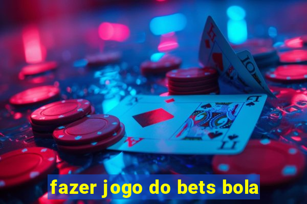 fazer jogo do bets bola