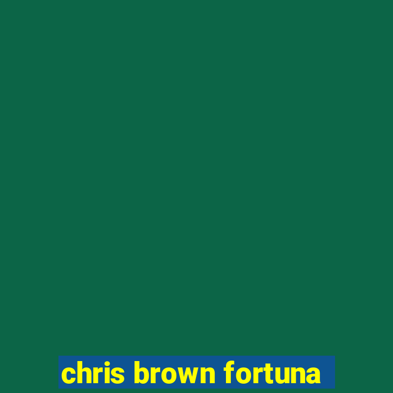 chris brown fortuna