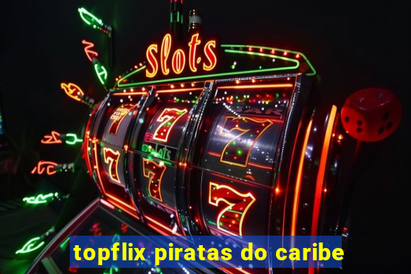 topflix piratas do caribe