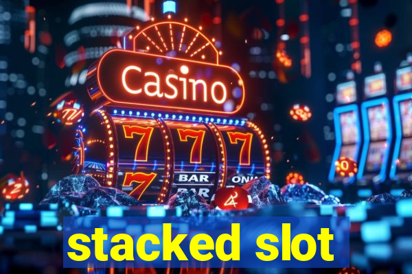 stacked slot