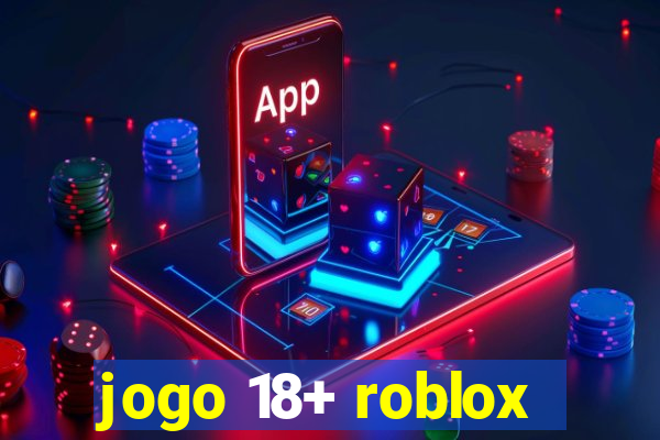 jogo 18+ roblox