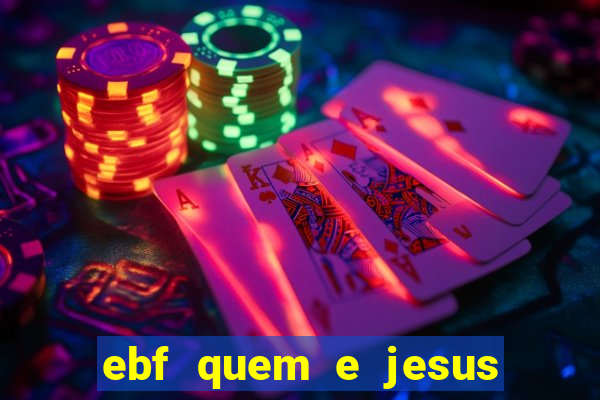 ebf quem e jesus ebf jesus meu super heroi