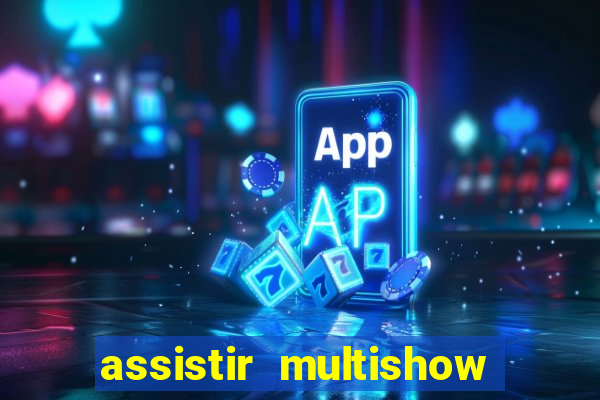 assistir multishow online ao vivo