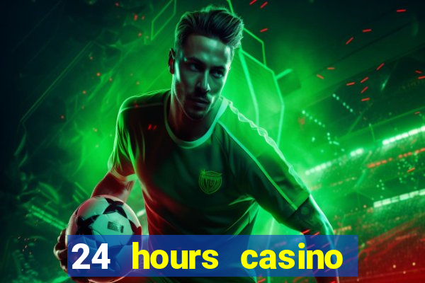 24 hours casino near me