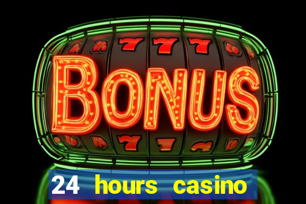 24 hours casino near me