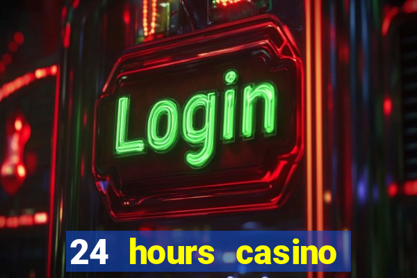 24 hours casino near me