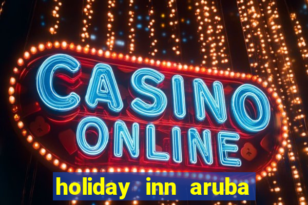 holiday inn aruba beach resort and casino