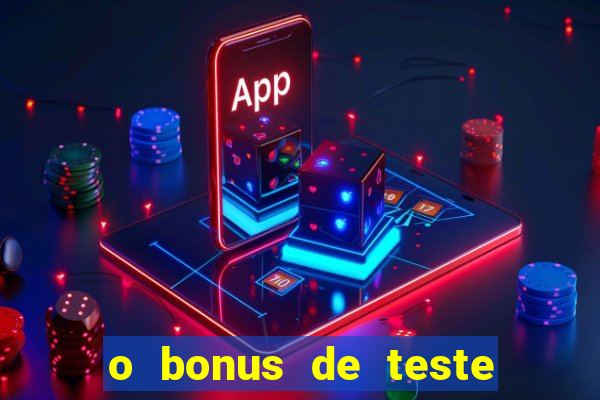 o bonus de teste é apenas para jogar