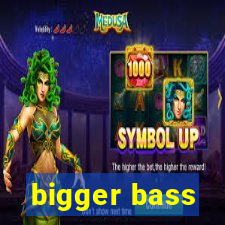 bigger bass