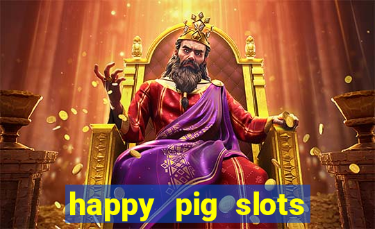 happy pig slots king fishing casino