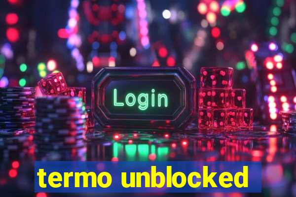 termo unblocked