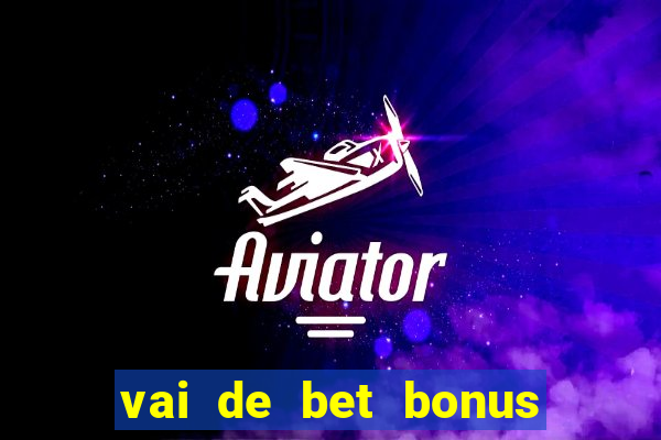 vai de bet bonus no cadastro