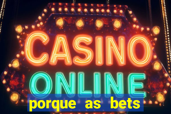 porque as bets est?o fora do ar