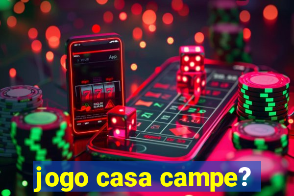 jogo casa campe?