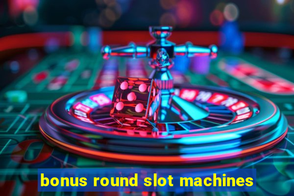 bonus round slot machines