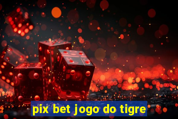 pix bet jogo do tigre