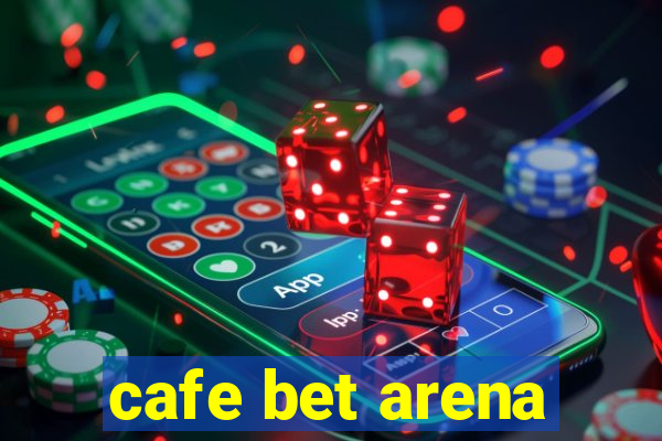 cafe bet arena