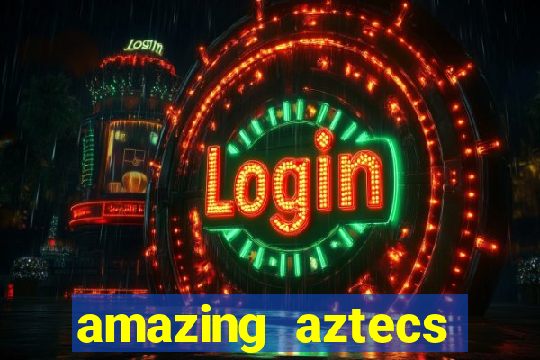 amazing aztecs casino slot