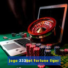 jogo 333bet fortune tiger