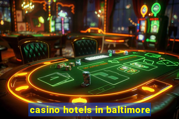 casino hotels in baltimore