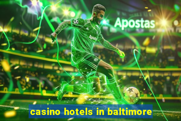 casino hotels in baltimore