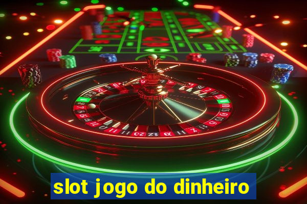 slot jogo do dinheiro