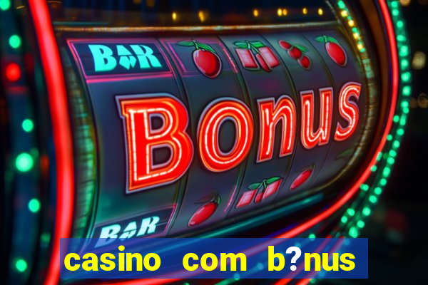 casino com b?nus de boas vindas