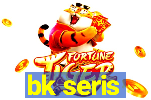 bk seris