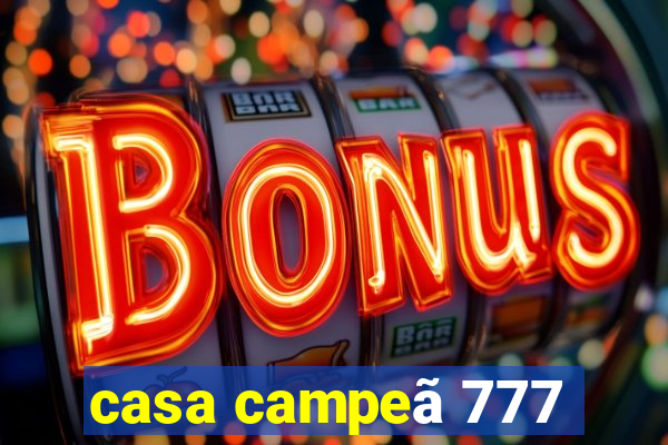 casa campeã 777