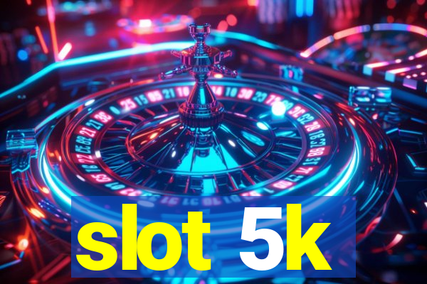 slot 5k