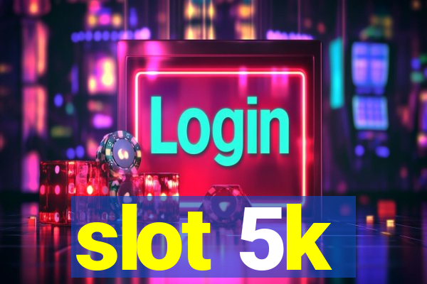 slot 5k