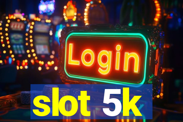 slot 5k