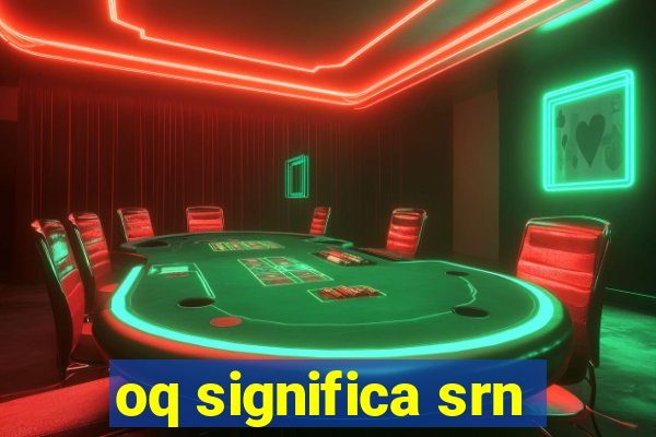 oq significa srn