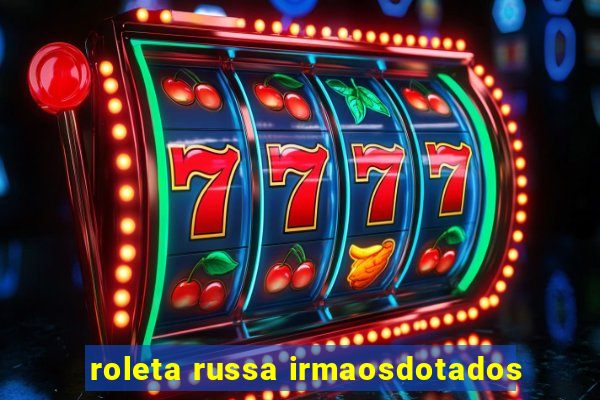 roleta russa irmaosdotados