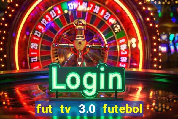 fut tv 3.0 futebol ao vivo