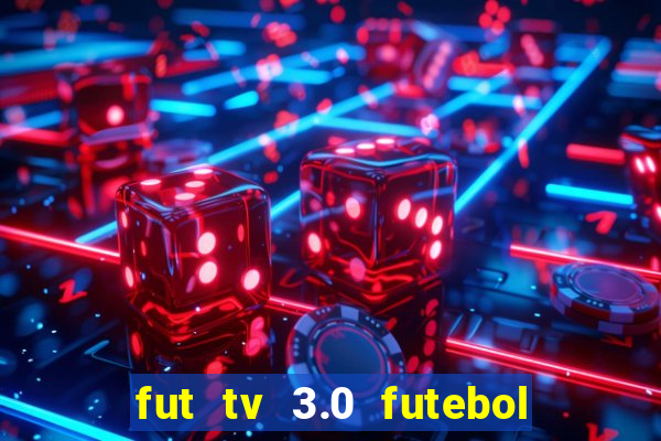 fut tv 3.0 futebol ao vivo