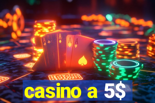 casino a 5$