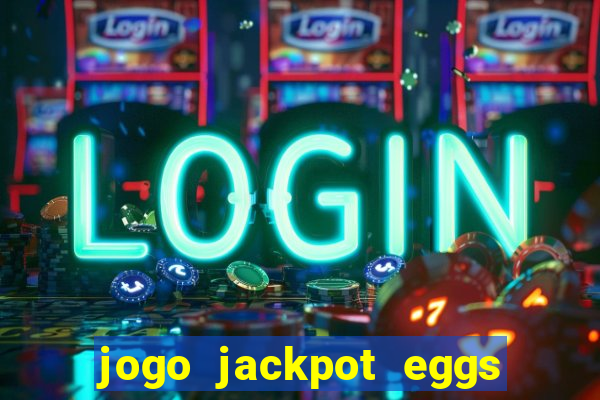 jogo jackpot eggs paga mesmo