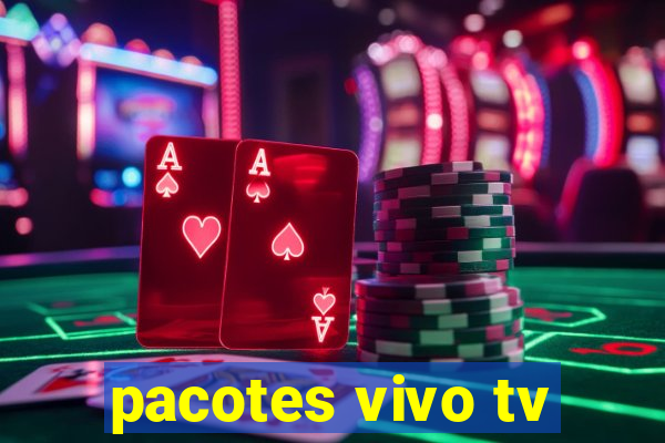 pacotes vivo tv