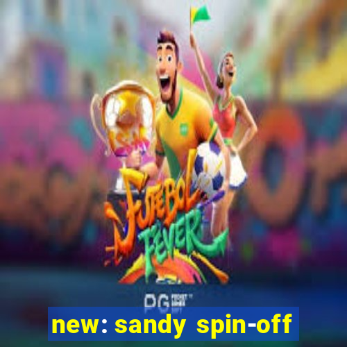 new: sandy spin-off