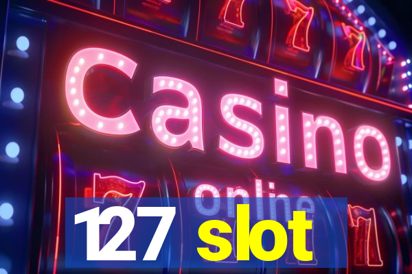 127 slot