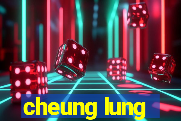 cheung lung