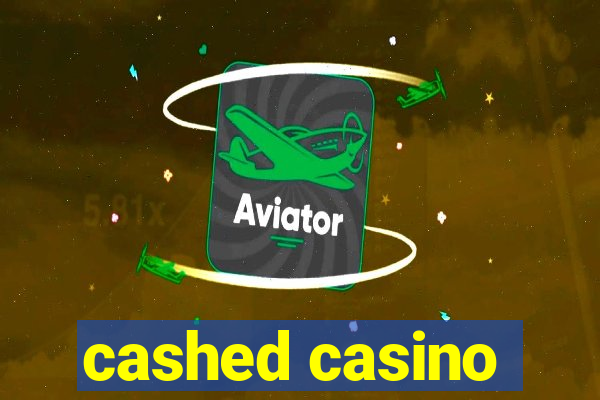 cashed casino